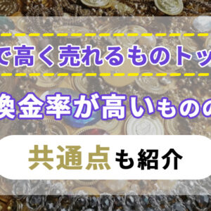 質屋で高く売れるものトップ8！換金率が高いものの共通点も紹介