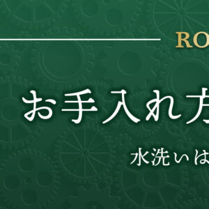 ロレックスの正しい手入れ方法を徹底解説！掃除する際に水洗いは大丈夫？